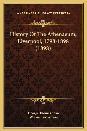 Cover image for History of the Athenaeum, Liverpool, 1798-1898 (1898)