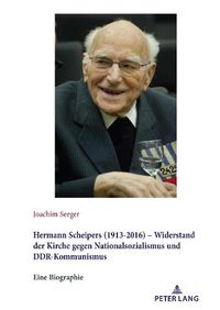 Cover image for Hermann Scheipers (1913 - 2016) - Widerstand der Kirche gegen Nationalsozialismus und DDR-Kommunismus; Eine Biographie