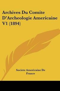 Cover image for Archives Du Comite D'Archeologie Americaine V1 (1894)