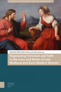 Cover image for Negotiating Feminism and Faith in the Lives and Works of Late Medieval and Early Modern Women