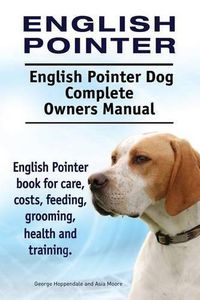 Cover image for English Pointer. English Pointer Dog Complete Owners Manual. English Pointer book for care, costs, feeding, grooming, health and training.