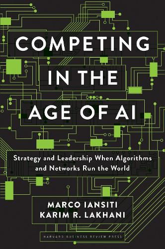 Cover image for Competing in the Age of AI: Strategy and Leadership When Algorithms and Networks Run the World