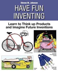 Cover image for Have Fun Inventing: Learn to Think Up Products and Imagine Future Inventions