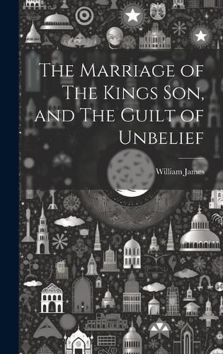 Cover image for The Marriage of The Kings Son, and The Guilt of Unbelief