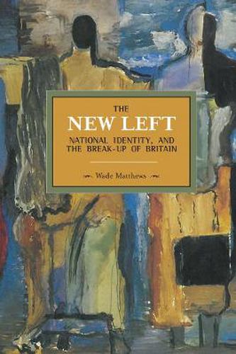 Cover image for The New Left, National Identity, And The Break-up Of Britain: Historical Materialism, Volume 51