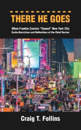 Cover image for There He Goes: When Frankie Crocker  Owned  New York City: Radio-Narratives and Reflections of the Chief Rocker