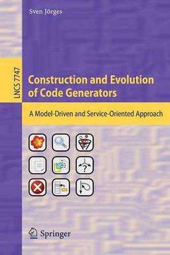 Cover image for Construction and Evolution of Code Generators: A Model-Driven and Service-Oriented Approach