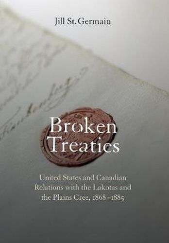 Cover image for Broken Treaties: United States and Canadian Relations with the Lakotas and the Plains Cree, 1868-1885