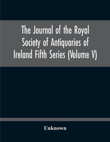 Cover image for The Journal Of The Royal Society Of Antiquaries Of Ireland Fifth Series (Volume V)