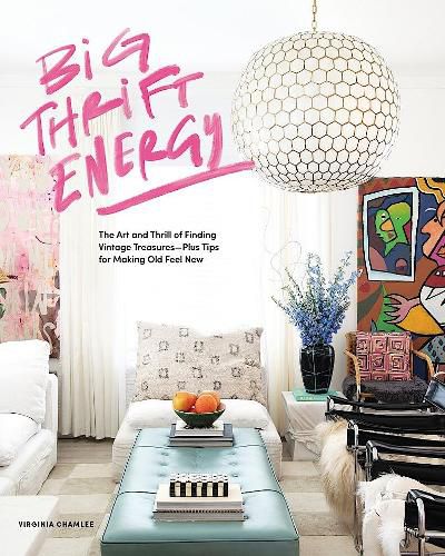 Cover image for Big Thrift Energy: The Art and Thrill of Finding Vintage Treasures-Plus Tips for Making Old Feel New