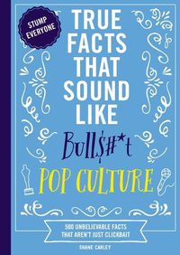 Cover image for True Facts That Sound Like Bull$#*t: Pop Culture