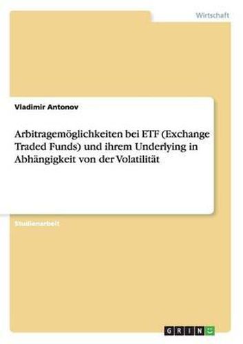 Arbitragemoglichkeiten Bei Etf (Exchange Traded Funds) Und Ihrem Underlying in Abhangigkeit Von Der Volatilitat