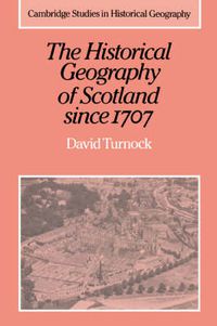 Cover image for The Historical Geography of Scotland since 1707: Geographical Aspects of Modernisation