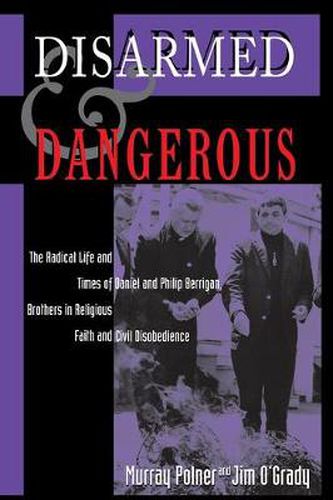 Cover image for Disarmed And Dangerous: The Radical Life And Times Of Daniel And Philip Berrigan, Brothers In Religious Faith And Civil Disobedience