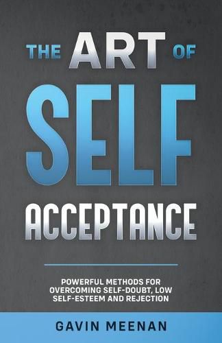 Cover image for The Art of Self Acceptance - Powerful Methods for Overcoming Self-Doubt, Low Self-Esteem and Rejection