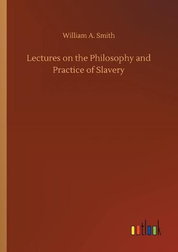 Cover image for Lectures on the Philosophy and Practice of Slavery