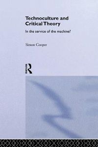 Cover image for Technoculture and Critical Theory: In the Service of the Machine?