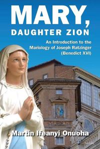 Cover image for Mary, Daughter Zion: An Introduction to the Mariology of Joseph Ratzinger (Benedict XVI)