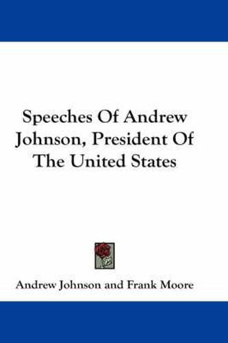 Cover image for Speeches Of Andrew Johnson, President Of The United States
