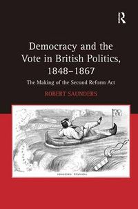 Cover image for Democracy and the Vote in British Politics, 1848-1867: The Making of the Second Reform Act