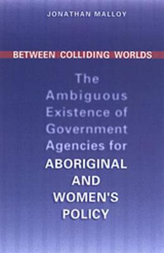 Cover image for Between Colliding Worlds: The Ambiguous Existence of Government Agencies for Aboriginal and Women's Policy