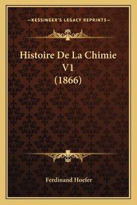 Cover image for Histoire de La Chimie V1 (1866)