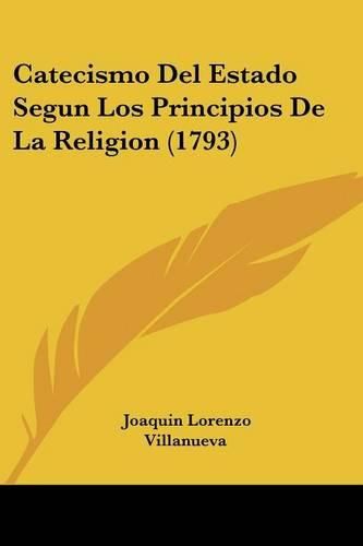 Cover image for Catecismo del Estado Segun Los Principios de La Religion (1793)