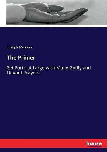 Cover image for The Primer: Set Forth at Large with Many Godly and Devout Prayers