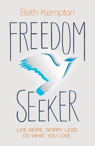 Cover image for Freedom Seeker: Live More. Worry Less. Do What You Love.