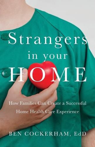 Cover image for Strangers in Your Home: How Families Can Create a Successful Home Health Care Experience