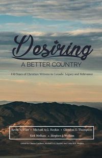 Cover image for Desiring A Better Country: 150 years of Christian Witness in Canada: Legacy & Relevance