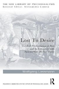 Cover image for Lost To Desire: The Ecole Psychosomatique de Paris and its Encounter with Patients Who Do Not Thrive