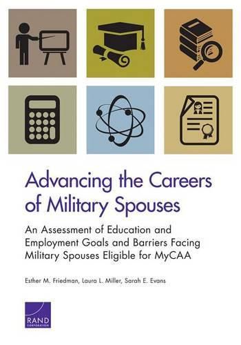 Advancing the Careers of Military Spouses: An Assessment of Education and Employment Goals and Barriers Facing Military Spouses Eligible for Mycaa