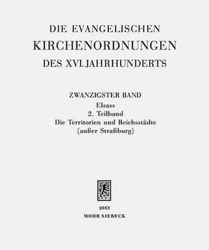 Die evangelischen Kirchenordnungen des XVI. Jahrhunderts: Zwanzigster Band: Elsass. 2. Teilband: Die Territorien und Reichsstadte (ausser Strassburg)