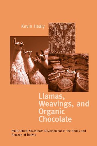 Cover image for Llamas, Weavings, and Organic Chocolate: Multicultural Grassroots Development in the Andes and Amazon of Bolivia