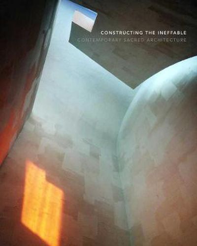 Cover image for Constructing the Ineffable: Contemporary Sacred Architecture