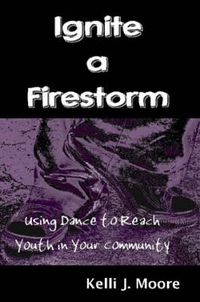 Cover image for Ignite a Firestorm! Using Dance to Reach Youth in Your Community