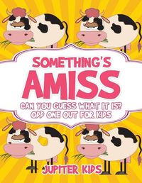 Cover image for Something's Amiss. Can You Guess What It Is? Odd One Out for Kids