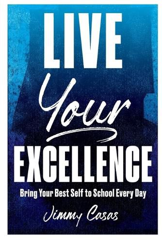 Cover image for Live Your Excellence: Bring Your Best Self to School Every Day