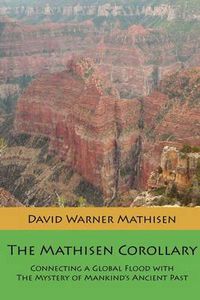 Cover image for The Mathisen Corollary: Connecting a Global Flood with the Mystery of Mankind's Ancient Past
