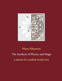 Cover image for The Synthesis of Physics and Magic: a sketch of a unified world view