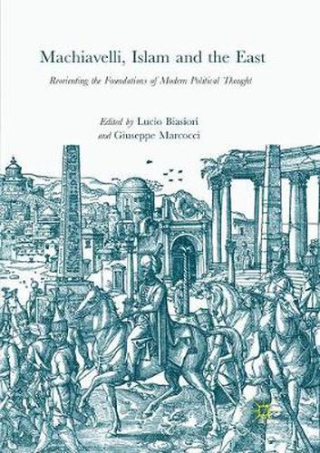 Cover image for Machiavelli, Islam and the East: Reorienting the Foundations of Modern Political Thought