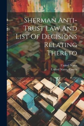 Cover image for Sherman Anti-trust Law And List Of Decisions Relating Thereto