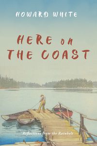 Cover image for Here on the Coast: Reflections from the Rainbelt