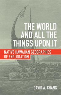 Cover image for The World and All the Things upon It: Native Hawaiian Geographies of Exploration