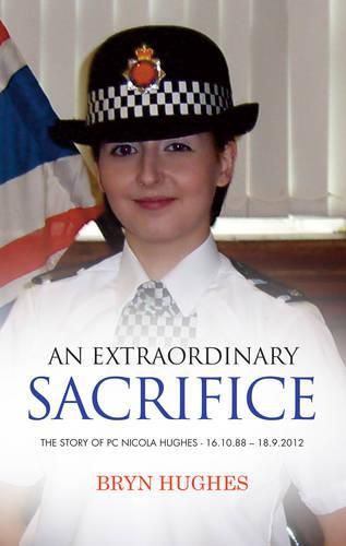 Cover image for An Extraordinary Sacrifice: The Story of PC Nicola Hughes 16.10.1988 - 18.09.2012