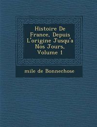 Cover image for Histoire de France, Depuis L'Origine Jusqu'a Nos Jours, Volume 1