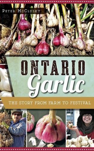 Cover image for Ontario Garlic: The Story from Farm to Festival