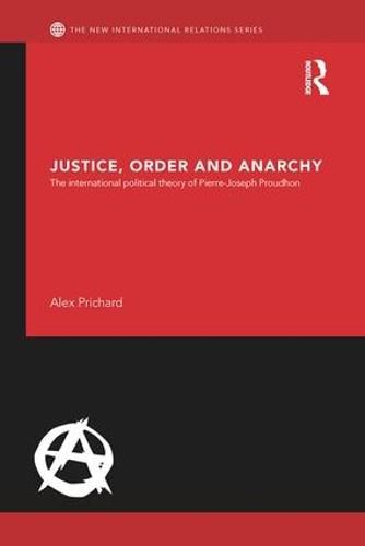 Cover image for Justice, Order and Anarchy: The international political theory of Pierre-Joseph Proudhon