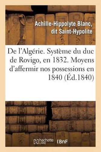 de l'Algerie. Systeme Du Duc de Rovigo, En 1832. Moyens d'Affermir Nos Possessions En 1840